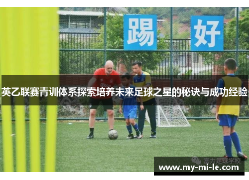 英乙联赛青训体系探索培养未来足球之星的秘诀与成功经验