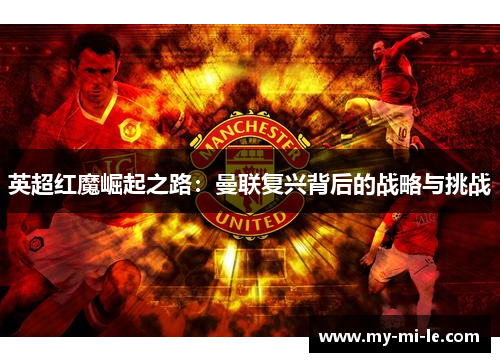 英超红魔崛起之路：曼联复兴背后的战略与挑战