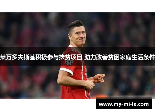 莱万多夫斯基积极参与扶贫项目 助力改善贫困家庭生活条件