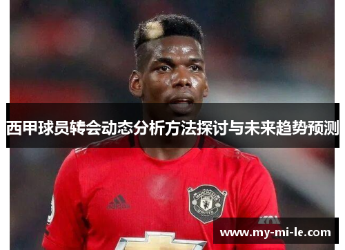 西甲球员转会动态分析方法探讨与未来趋势预测