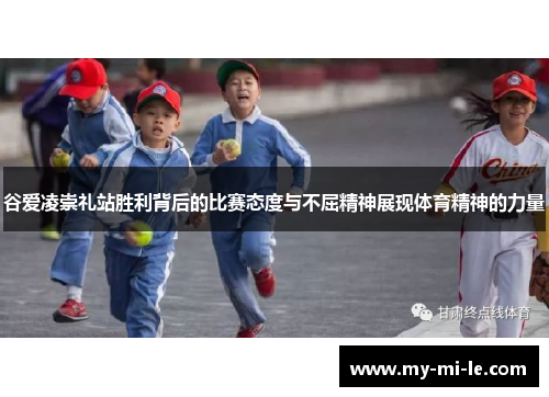 谷爱凌崇礼站胜利背后的比赛态度与不屈精神展现体育精神的力量 谷爱凌崇礼站胜利背后的比赛态度与不屈精神展现体育精神的力量