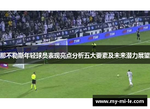 那不勒斯年轻球员表现亮点分析五大要素及未来潜力展望 那不勒斯年轻球员表现亮点分析五大要素及未来潜力展望