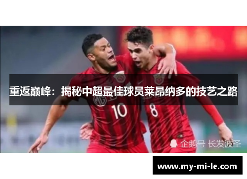 重返巅峰：揭秘中超最佳球员莱昂纳多的技艺之路