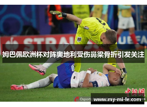 姆巴佩欧洲杯对阵奥地利受伤鼻梁骨折引发关注