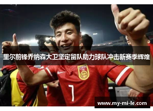 里尔前锋乔纳森大卫坚定留队助力球队冲击新赛季辉煌