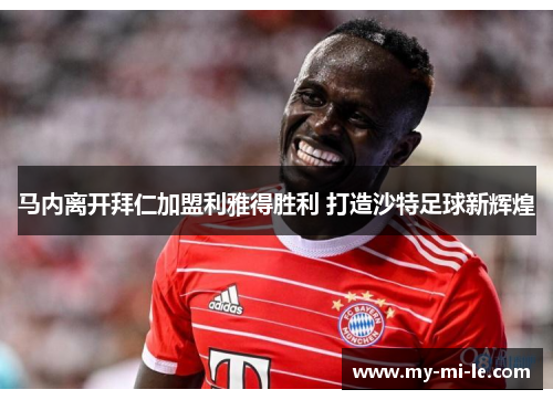 马内离开拜仁加盟利雅得胜利 打造沙特足球新辉煌