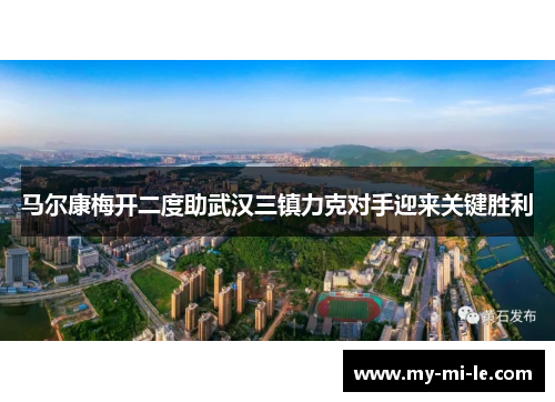 马尔康梅开二度助武汉三镇力克对手迎来关键胜利